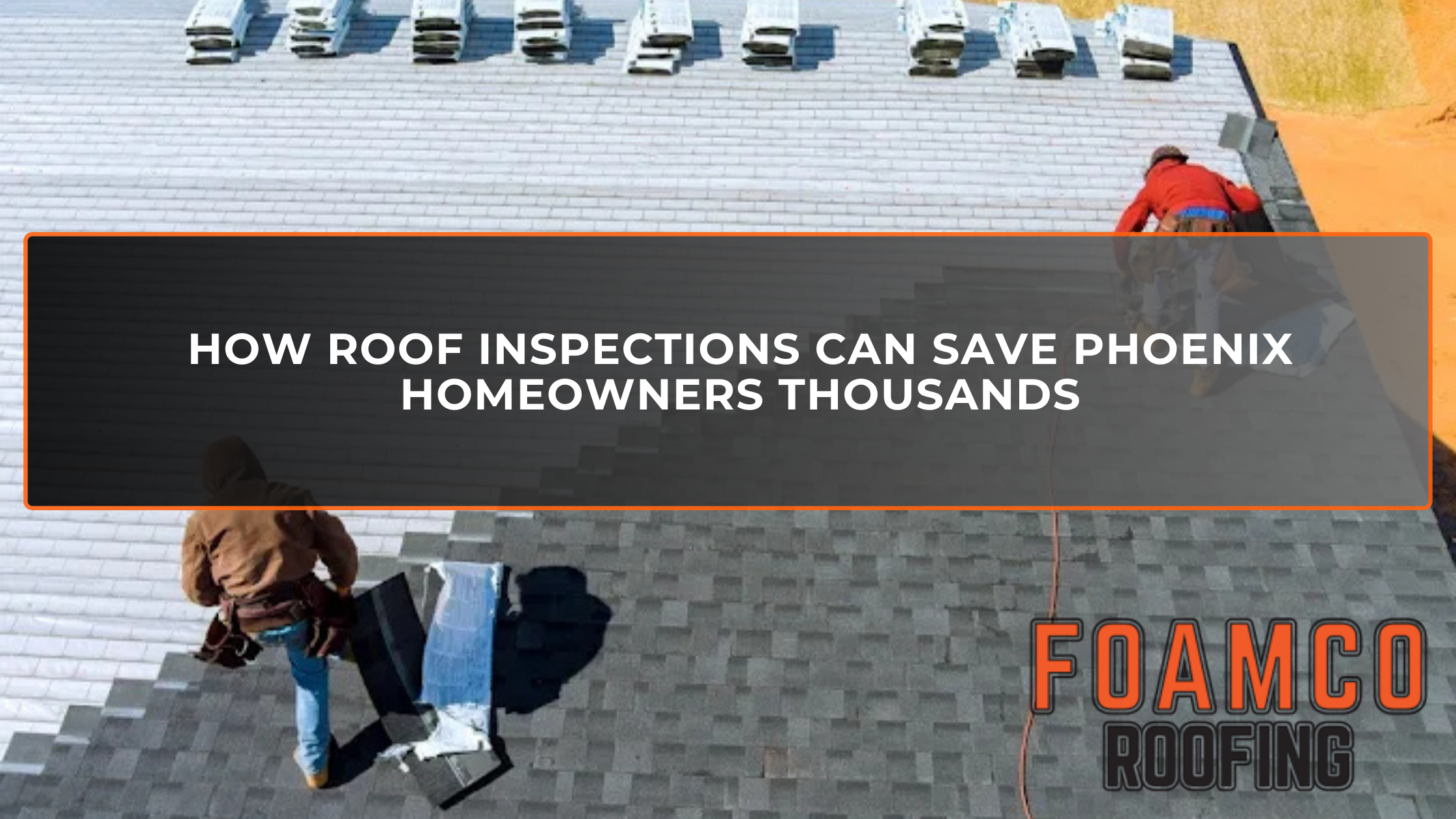 How Roof Inspections Can Save Phoenix Homeowners Thousands