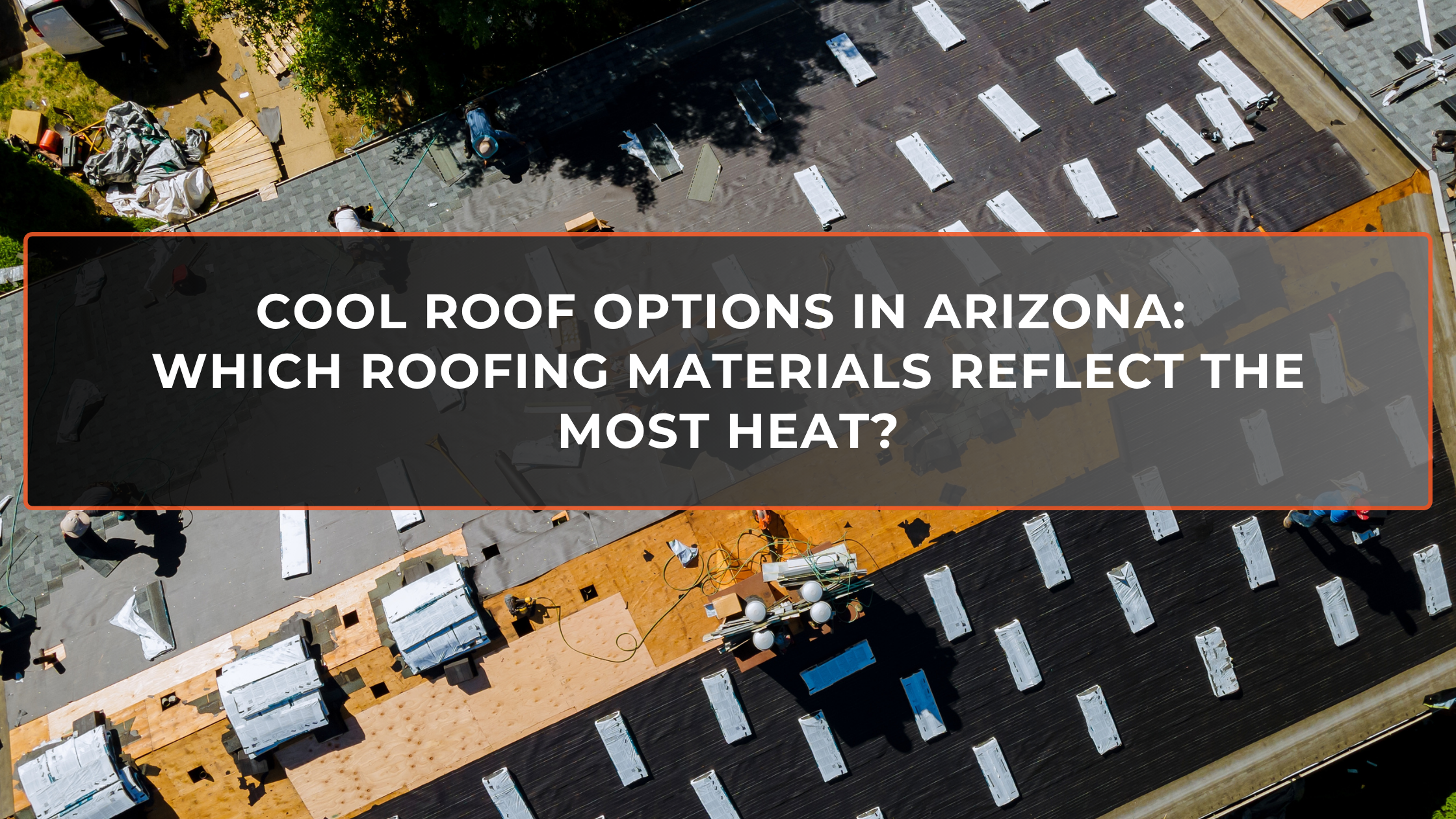 Cool Roof Options in Arizona Which Roofing Materials Reflect the Most Heat